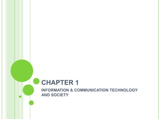 CHAPTER 1
INFORMATION & COMMUNICATION TECHNOLOGY
AND SOCIETY
 