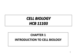 CELL BIOLOGY
       HCB 11103

        CHAPTER 1
INTRODUCTION TO CELL BIOLOGY


                               1
 