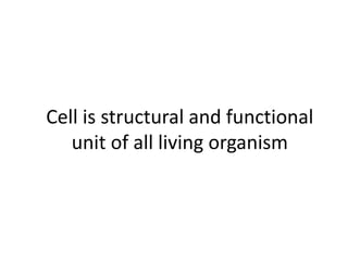 Cell is structural and functional
   unit of all living organism
 