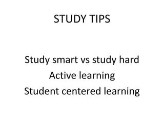 STUDY TIPS


Study smart vs study hard
     Active learning
Student centered learning
 