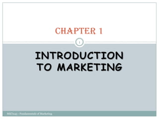 Chapter 1
                                         1



                     INTRODUCTION
                     TO MARKETING



MKT243 - Fundamentals of Marketing
 