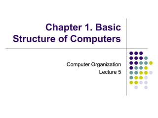 Chapter 1. Basic
Structure of Computers

           Computer Organization
                       Lecture 5
 