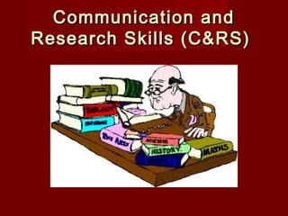 Communication and
Research Skills (C&RS)
 