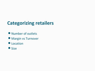 Categorizing retailers
Number of outlets
Margin vs Turnover
Location
Size
 