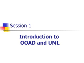 Session 1 Introduction to  OOAD and UML 