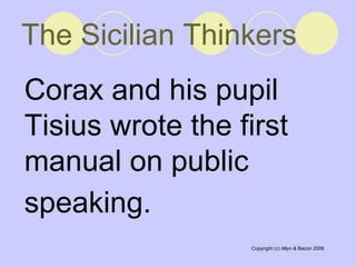 The Sicilian Thinkers Corax and his pupil Tisius wrote the first manual on public speaking.   