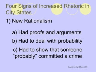 Four Signs of Increased Rhetoric in City States   1) New Rationalism  a) Had proofs and arguments   b) Had to deal with probability  c) Had to show that someone “probably” committed a crime  