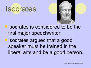 Isocrates  Isocrates is considered to be the first major speechwriter.  Isocrates argued that a good speaker must be trained in the liberal arts and be a good person.  