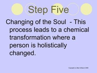 Step Five Changing of the Soul  - This process leads to a chemical transformation where a person is holistically changed.  