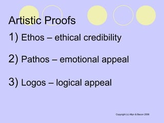 Artistic Proofs  1)  Ethos – ethical credibility  2)  Pathos – emotional appeal  3)  Logos – logical appeal  