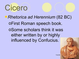 Cicero Rhetorica ad Herennium  (82 BC)  First Roman speech book.  Some scholars think it was either written by or highly influenced by Confucius.  