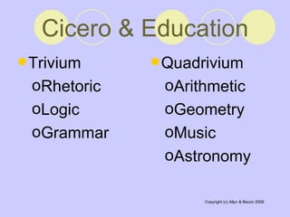 Cicero & Education Trivium  Rhetoric Logic Grammar Quadrivium  Arithmetic Geometry Music Astronomy 