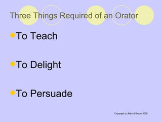 Three Things Required of an Orator   To Teach  To Delight  To Persuade  