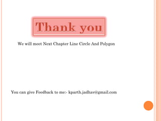 We will meet Next Chapter Line Circle And Polygon




You can give Feedback to me:- kparth.jadhav@gmail.com
 