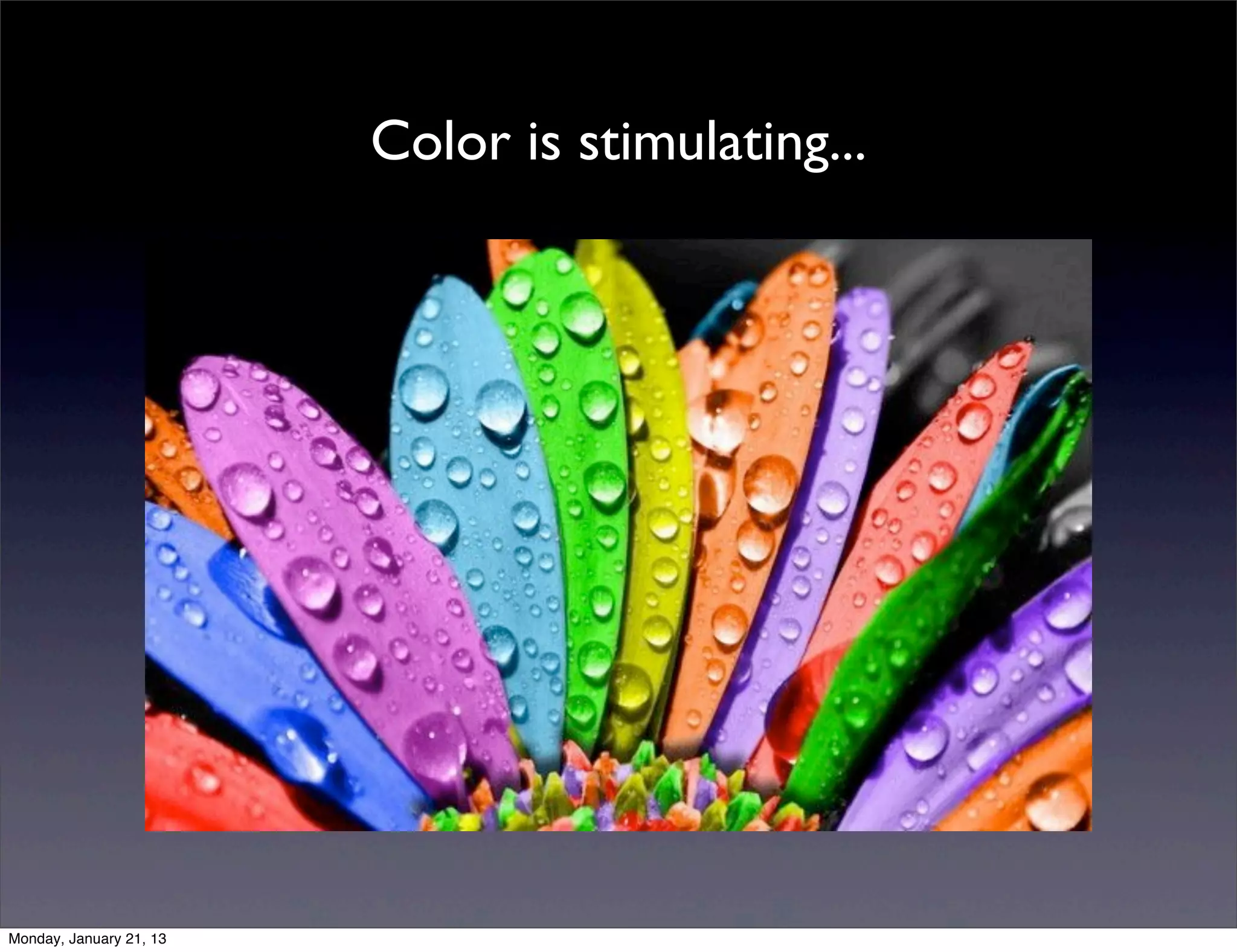 Color is stimulating...
 