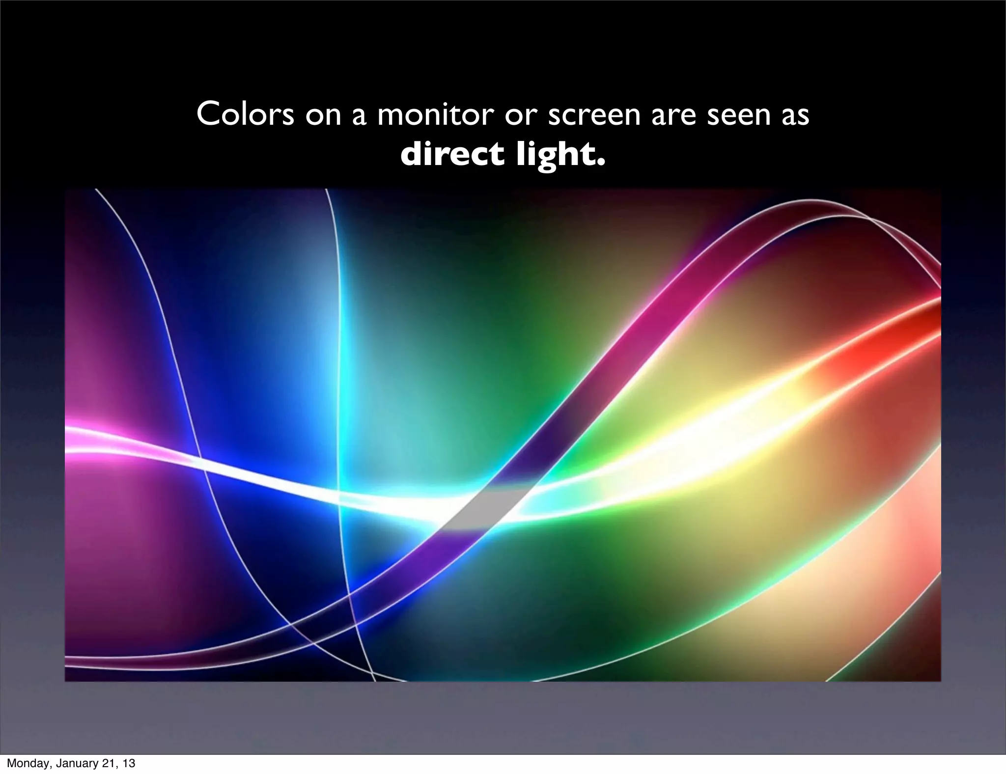 Colors on a monitor or screen are seen as
             direct light.
             direct light.
 