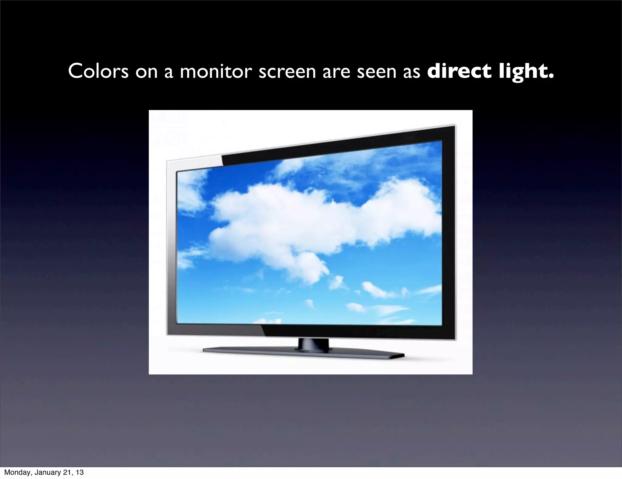 Colors on a monitor screen are seen as direct light.
 