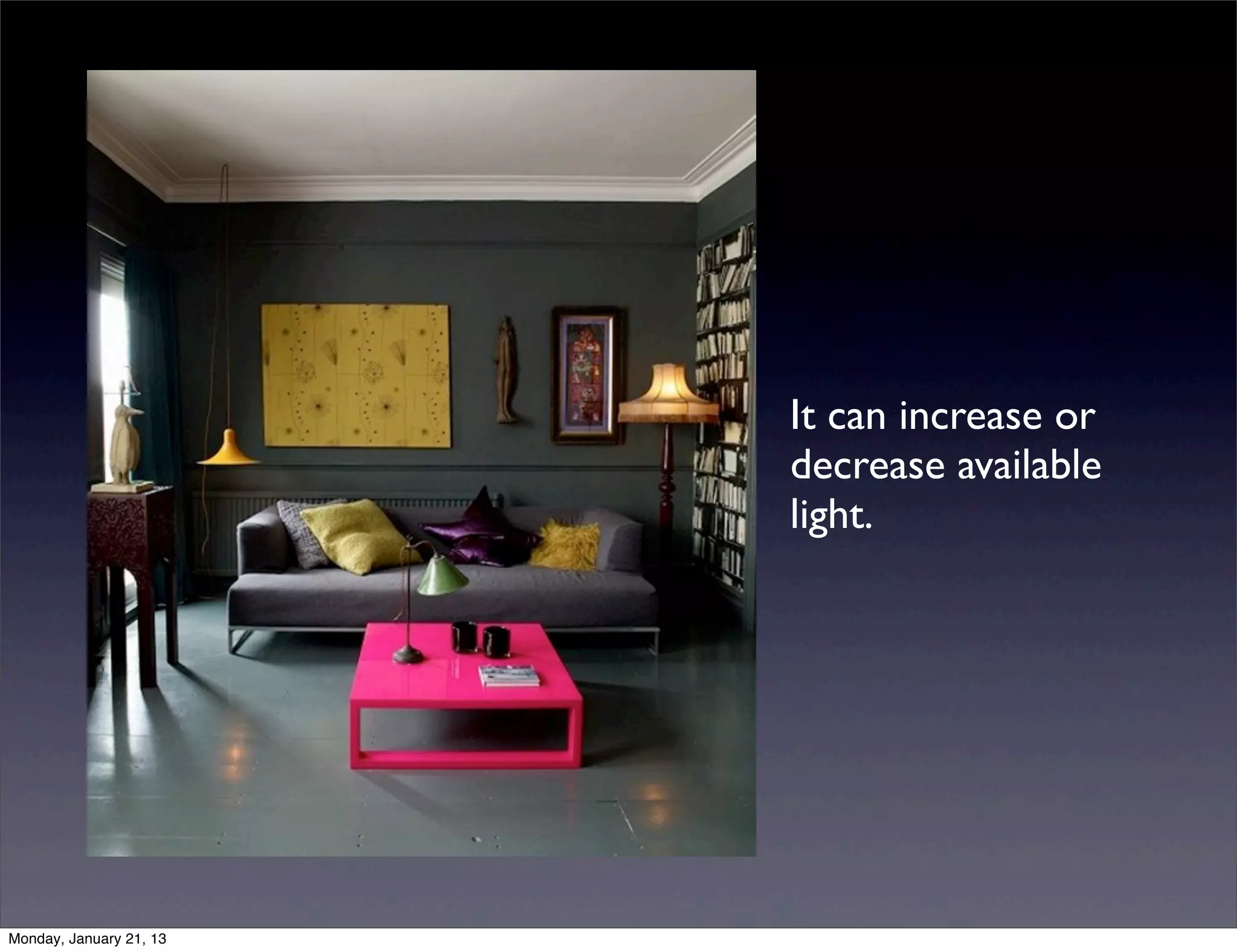 It can increase or
decrease available
light.
 