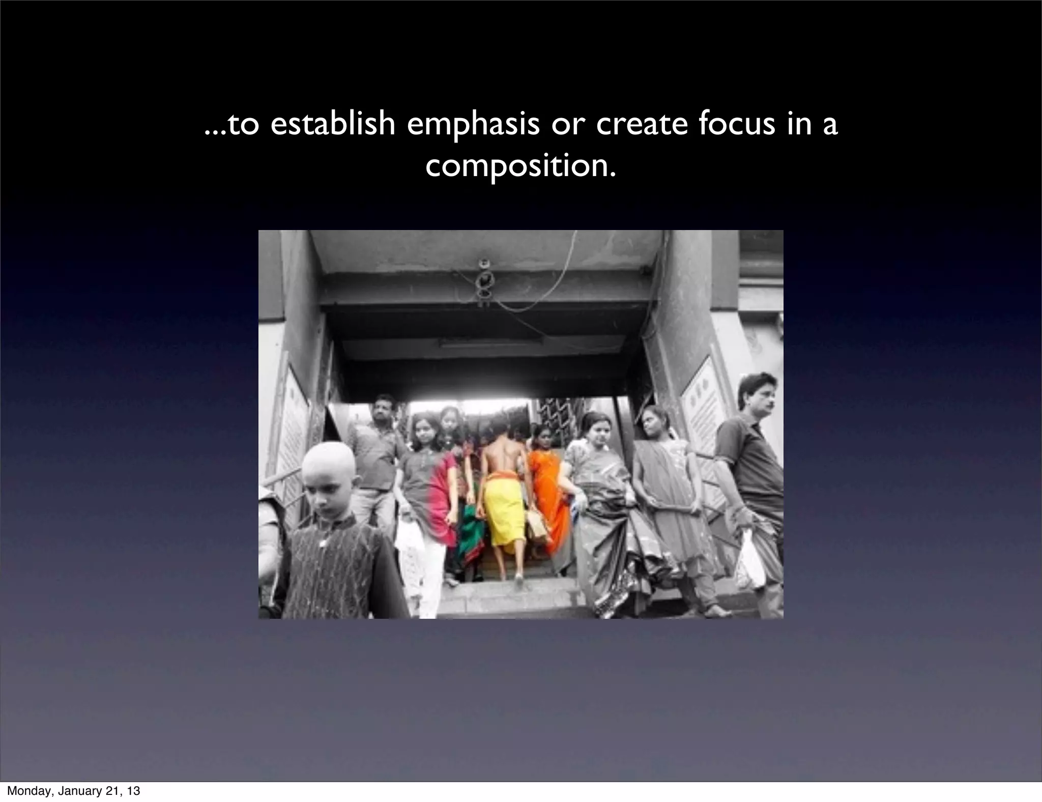 ...to establish emphasis or create focus in a
                 composition.
 