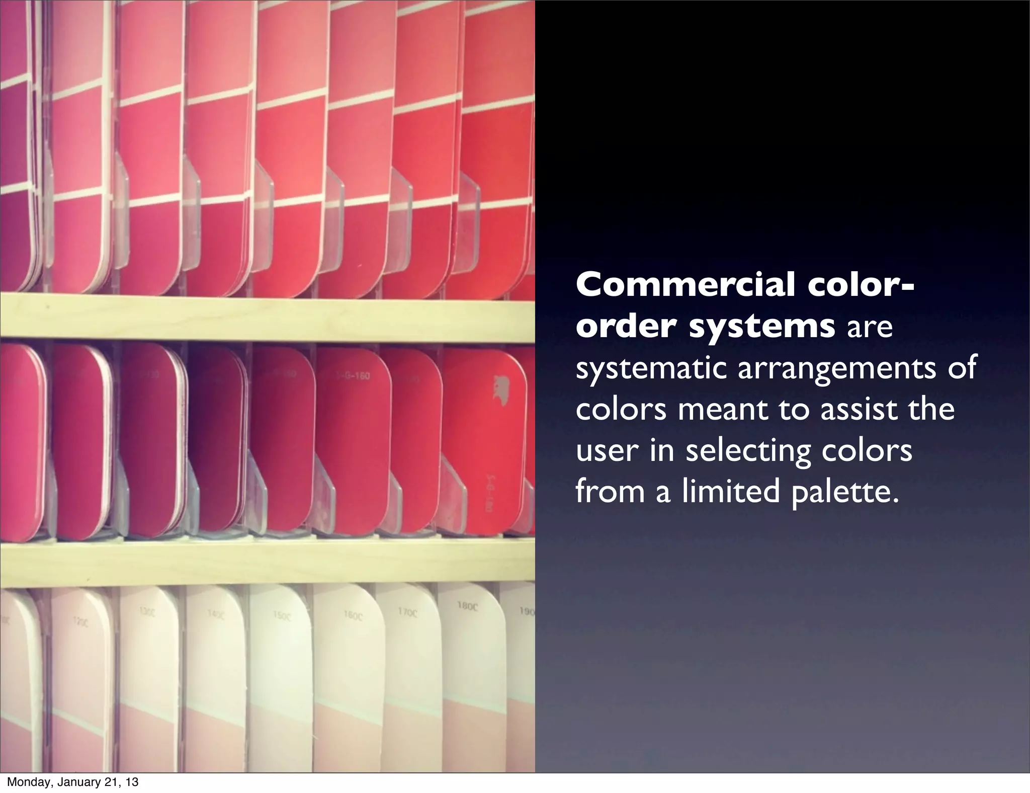 Commercial color-order
systems are systematic
arrangements of colors
meant to assist the user in
selecting colors from a
limited palette.
 
