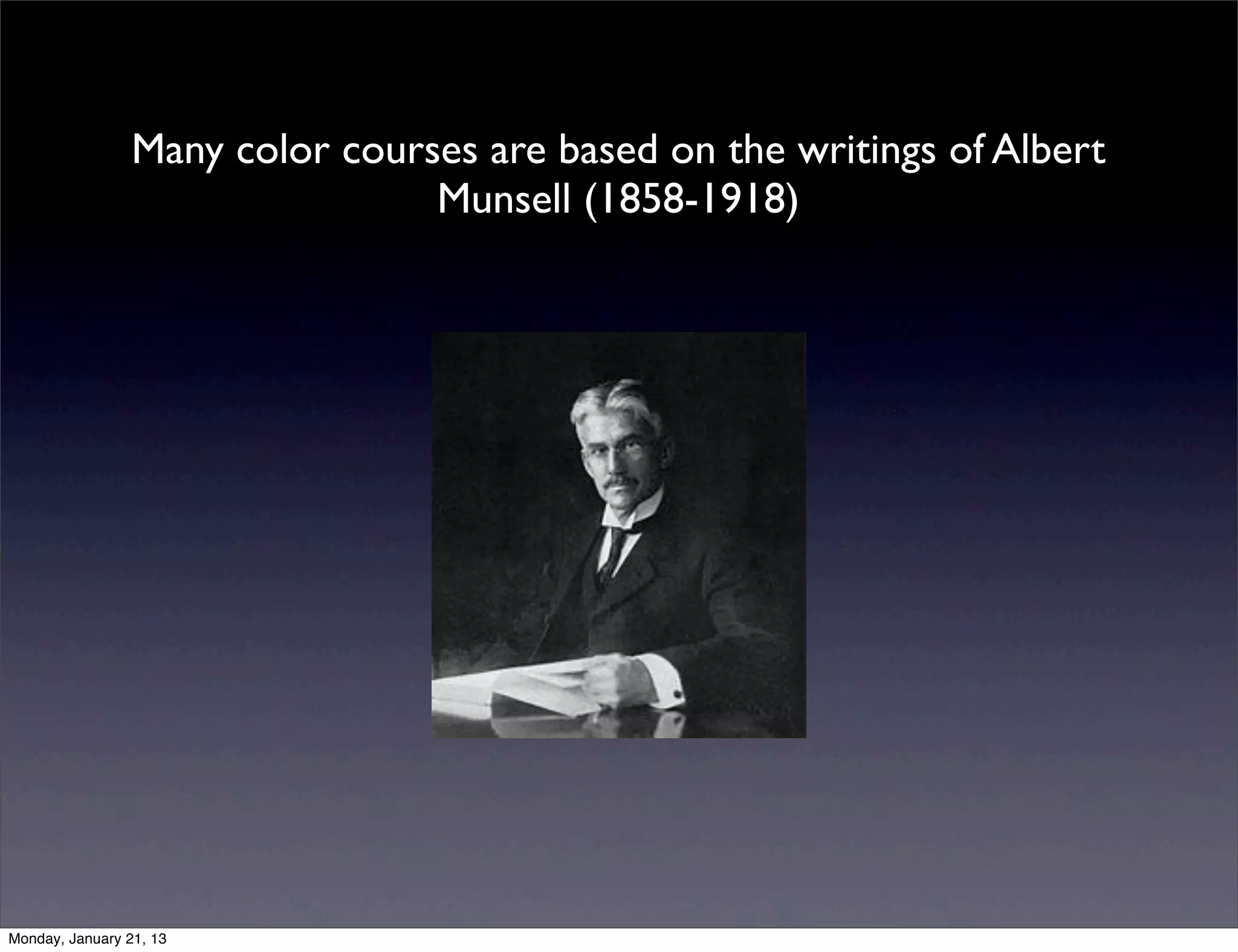 Many color courses are based on the writings of Albert
                Munsell (1858-1918)
 