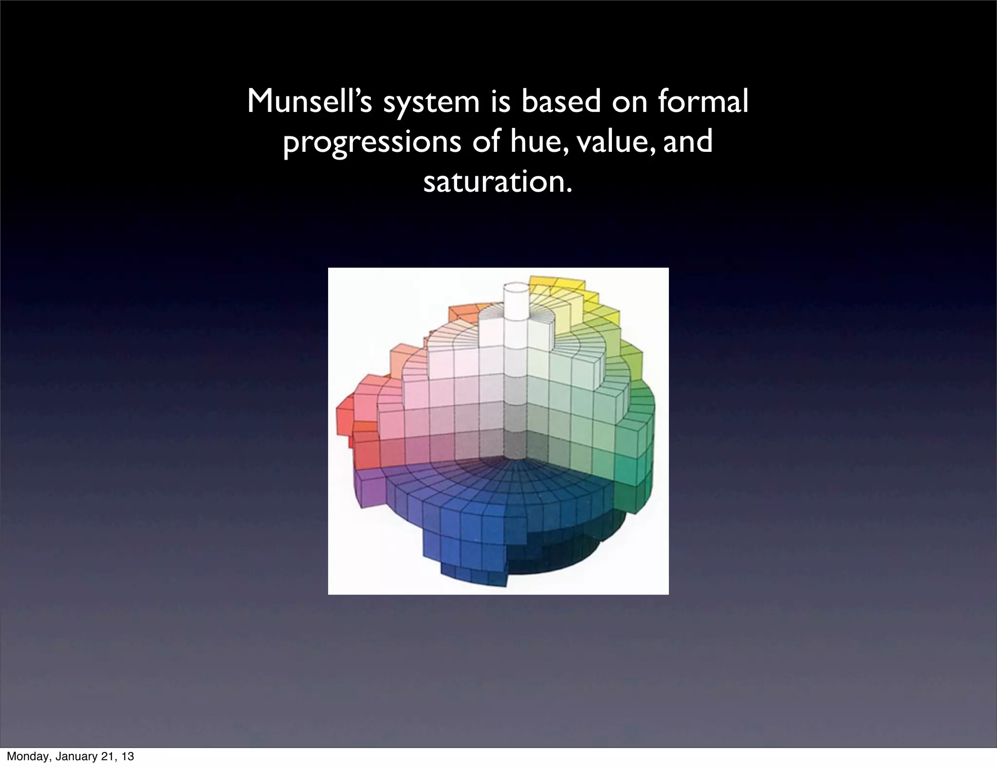 Munsell’s system is based on formal
 progressions of hue, value, and
             saturation.
 