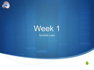 Week 1
 Symbolic Logic




                  S
 