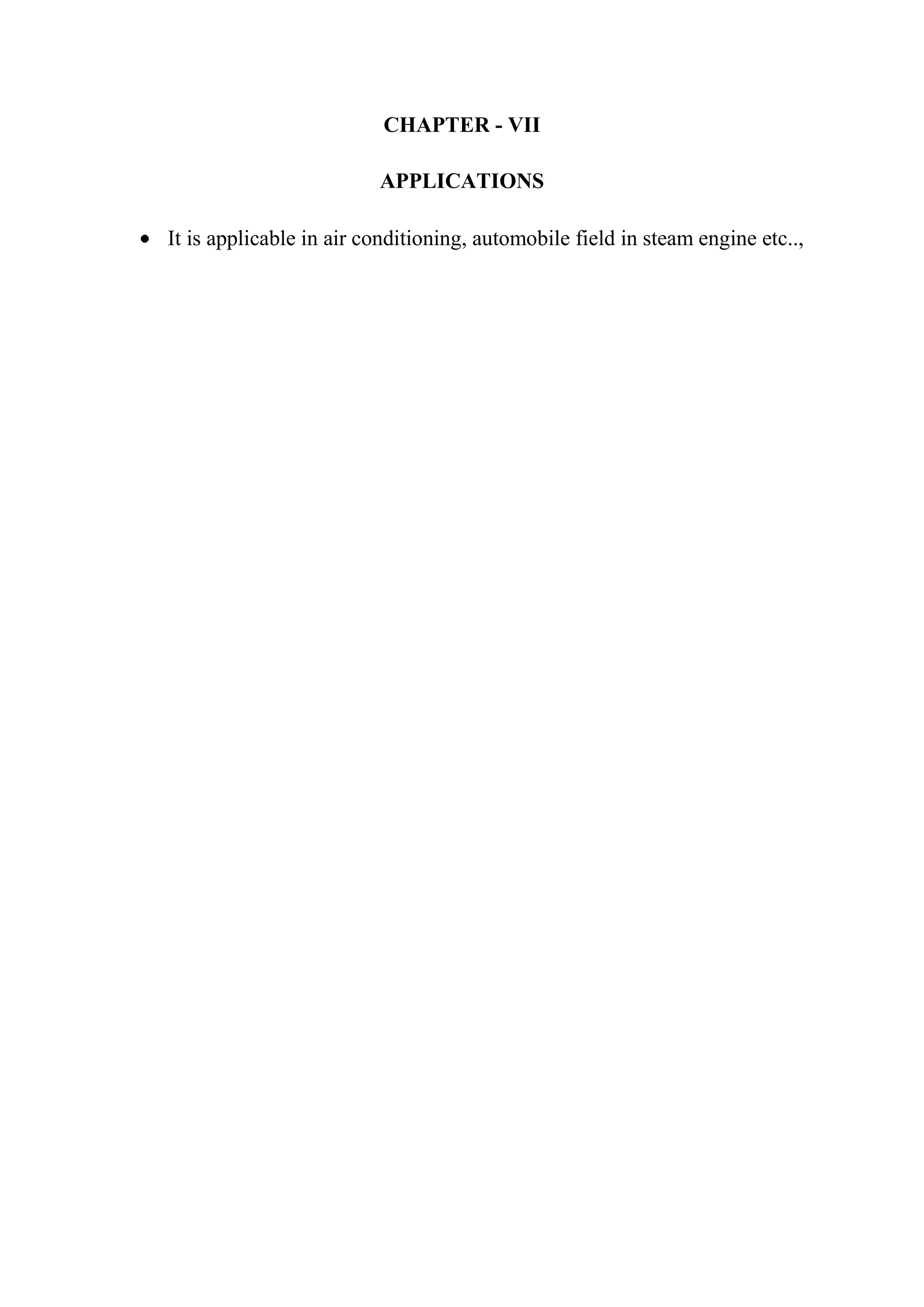CHAPTER - VII

                         APPLICATIONS

It is applicable in air conditioning, automobile field in steam engine etc..,
 