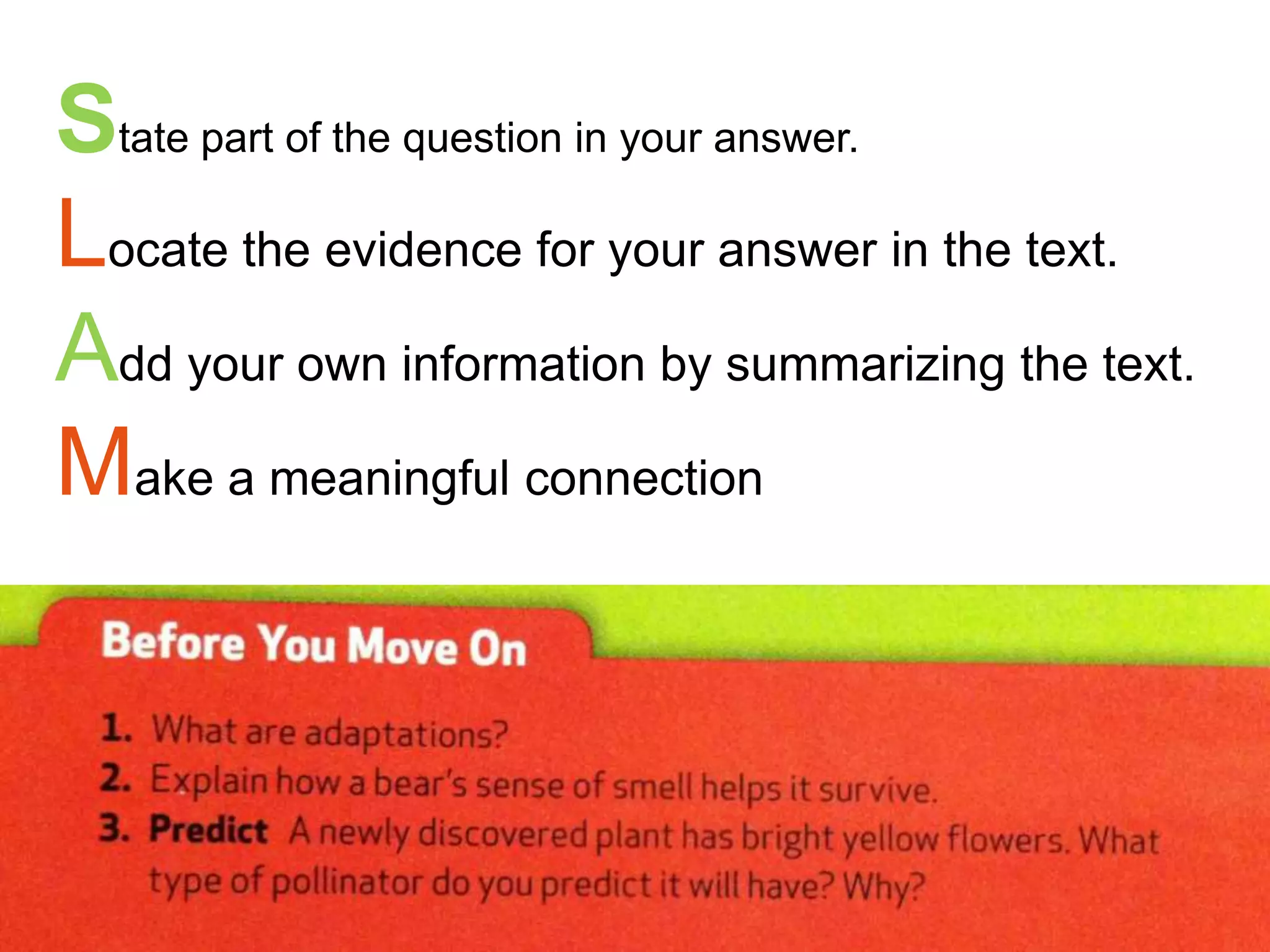 State part of the question in your answer.
Locate the evidence for your answer in the text.
Add your own information by summarizing the text.
Make a meaningful connection
 