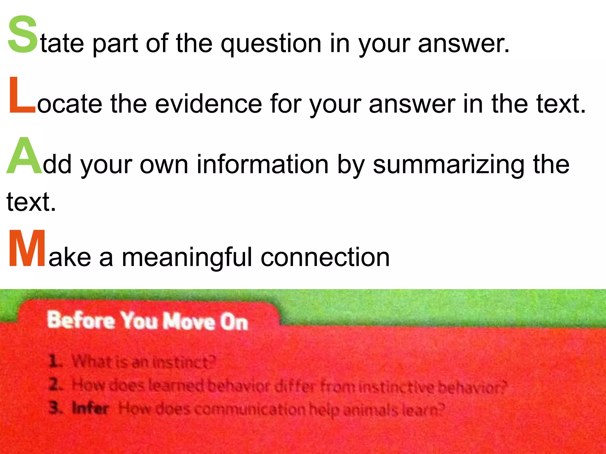 State part of the question in your answer.
Locate the evidence for your answer in the text.
Add your own information by summarizing the
text.

Make a meaningful connection
 