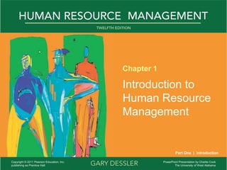 Chapter 1

                                           Introduction to
                                           Human Resource
                                           Management


                                                               Part One | Introduction

Copyright © 2011 Pearson Education, Inc.               PowerPoint Presentation by Charlie Cook
publishing as Prentice Hall                                   The University of West Alabama
 
