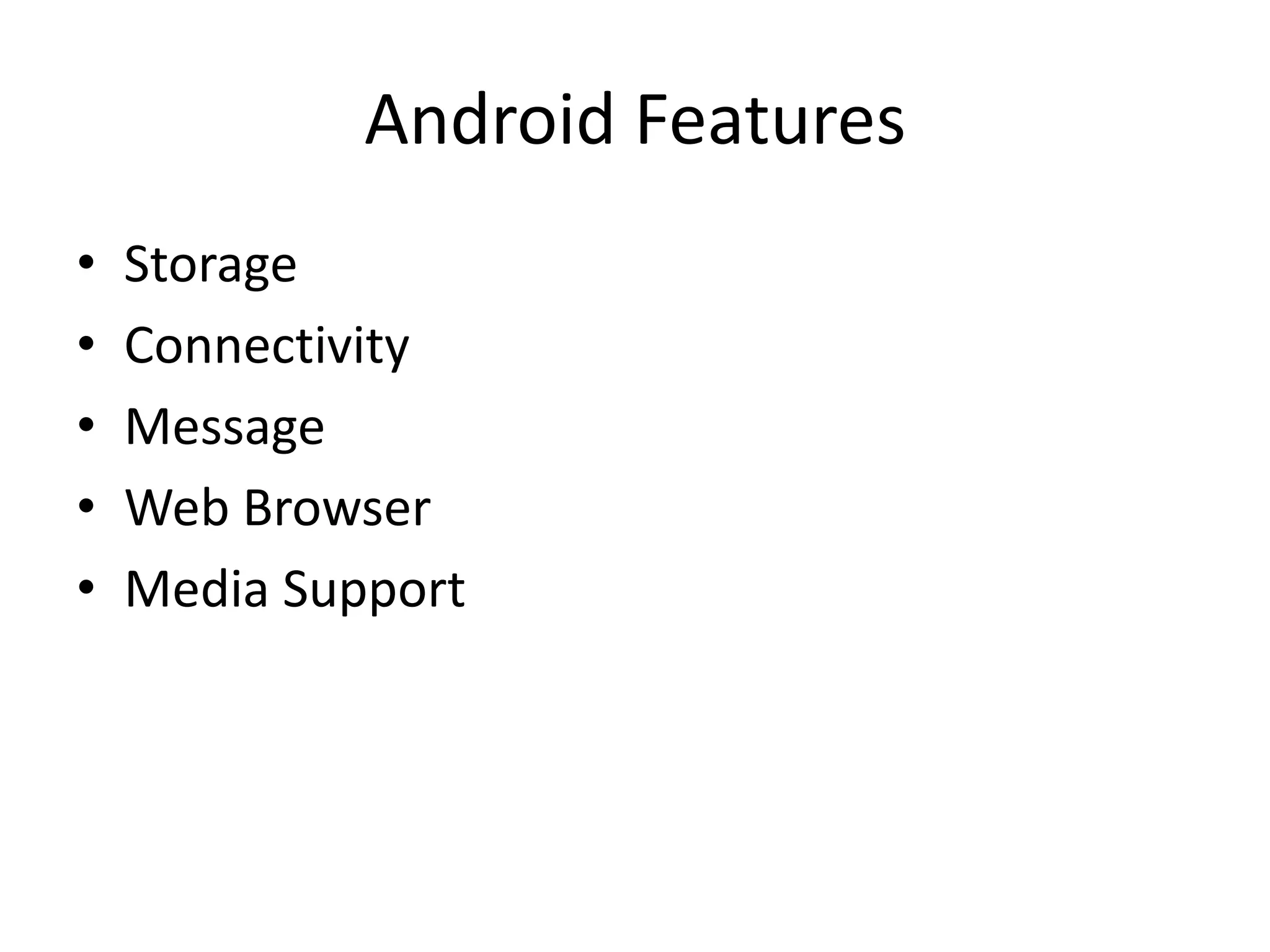 Android Features
• Storage
• Connectivity
• Message
• Web Browser
• Media Support
 