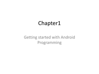 Chapter1
Getting started with Android
Programming
 