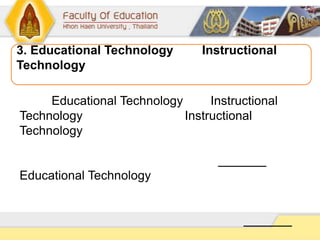 Educational Technology Instructional
Technology Instructional
Technology
Educational Technology
3. Educational Technology Instructional
Technology
 