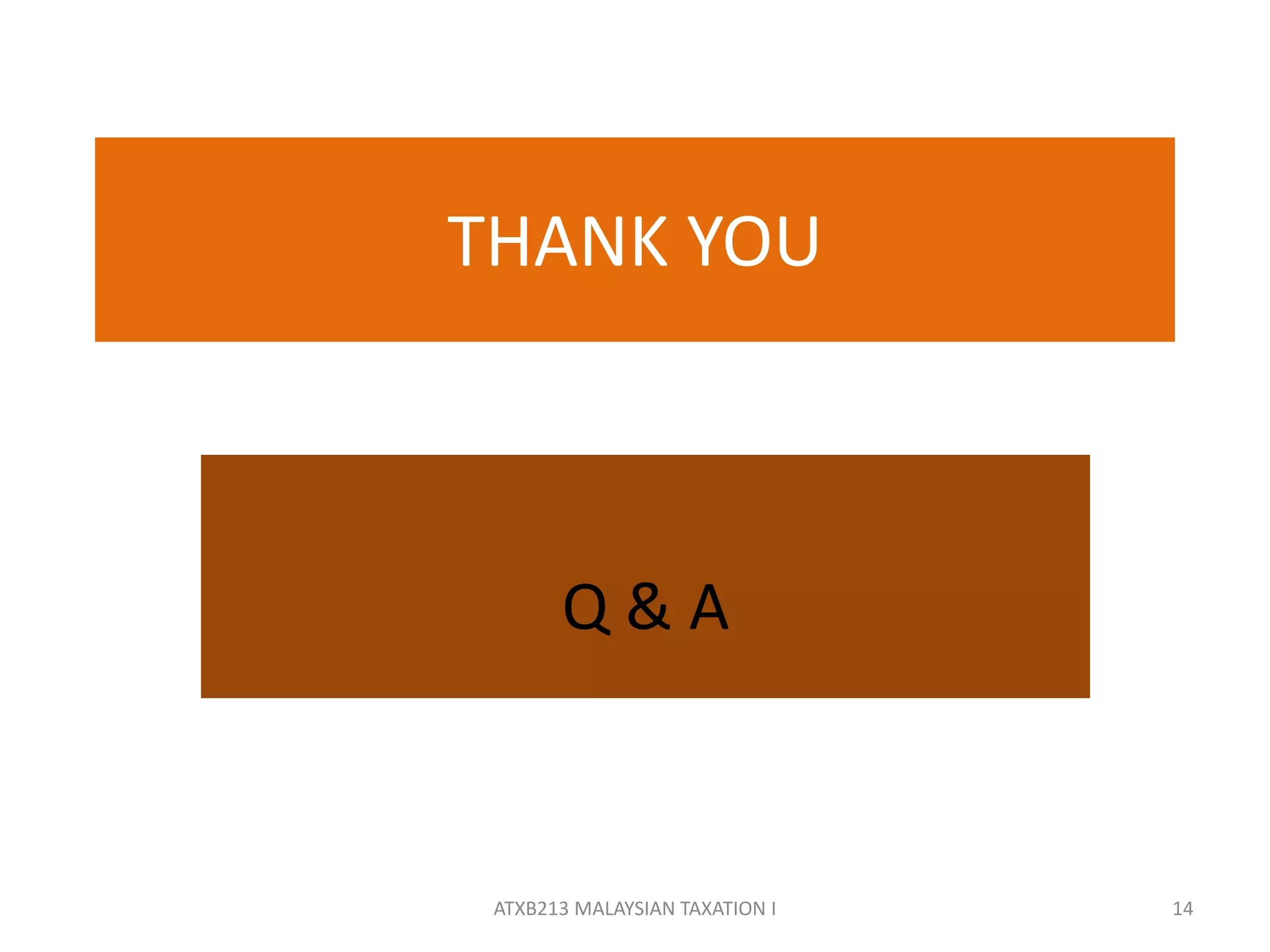 THANK YOU
Q & A
14ATXB213 MALAYSIAN TAXATION I
 