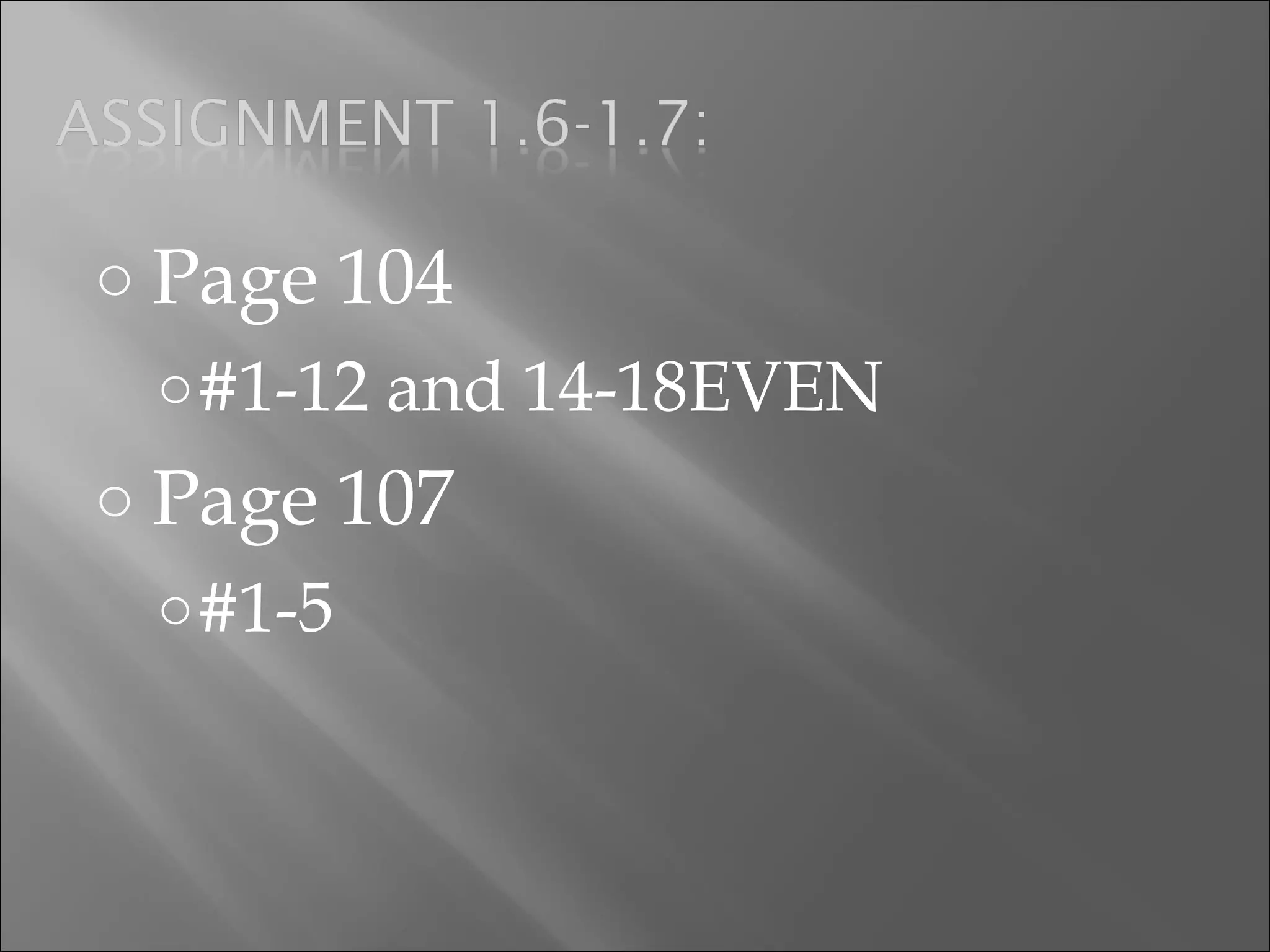 o Page 104
o#1-12 and 14-18EVEN
o Page 107
o#1-5
 