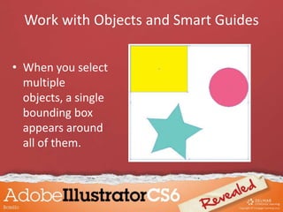 Work with Objects and Smart Guides
• When you select
multiple
objects, a single
bounding box
appears around
all of them.
 