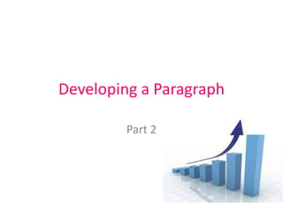 Developing a Paragraph
Part 2
 