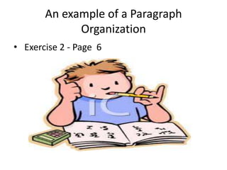 An example of a Paragraph
Organization
• Exercise 2 - Page 6
 
