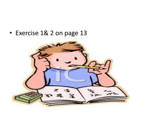 • Exercise 1& 2 on page 13
 