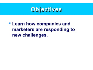 ObjectivesObjectives
 Learn how companies and
marketers are responding to
new challenges.
 
