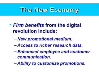 The New EconomyThe New Economy
 Firm benefits from the digital
revolution include:
–New promotional medium.
–Access to richer research data.
–Enhanced employee and customer
communication.
–Ability to customize promotions.
 
