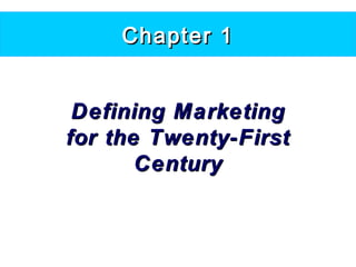 Chapter 1Chapter 1
Defining MarketingDefining Marketing
for the Twenty-Firstfor the Twenty-First
CenturyCentury
 