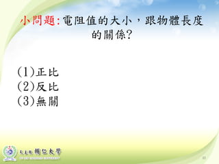 40
小問題:電阻值的大小，跟物體長度
的關係?
(1)正比
(2)反比
(3)無關
 