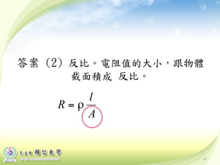 43
答案 (2) 反比。電阻值的大小，跟物體
截面積成 反比。
 