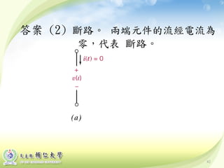 82
答案 (2) 斷路。 兩端元件的流經電流為
零，代表 斷路。
 