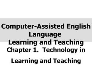 Chapter 1.  Technology in Learning and Teaching Computer-Assisted English Language  Learning and Teaching 