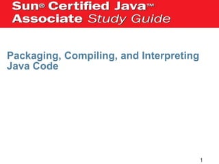 Packaging, Compiling, and Interpreting
Java Code

1

 