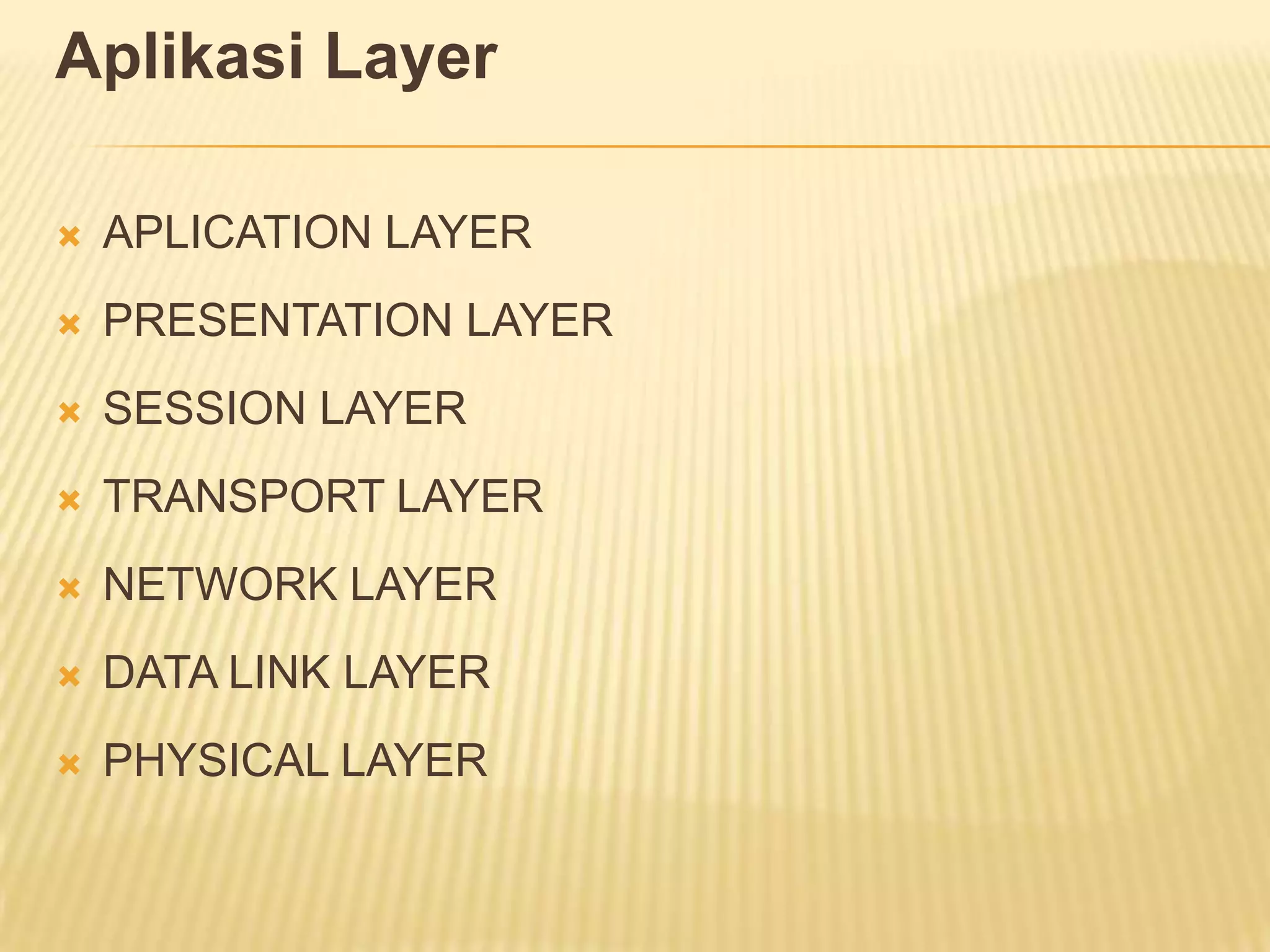 Aplikasi Layer


APLICATION LAYER



PRESENTATION LAYER



SESSION LAYER



TRANSPORT LAYER



NETWORK LAYER



DATA LINK LAYER



PHYSICAL LAYER

 