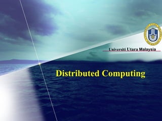 Universiti Utara Malaysia




Distributed Computing
 